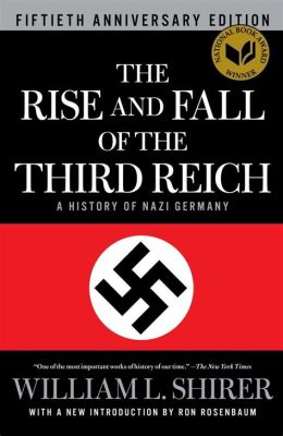 The Rise and Fall of the Third Reich: A History Of Nazi Germany Unveils A Chilling Narrative And Explores The Abyss Of Tyranny